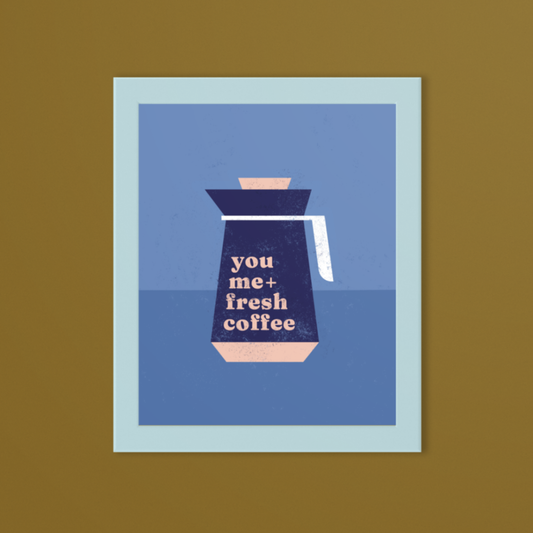 8x10 Print–You, Me + Fresh Coffee
